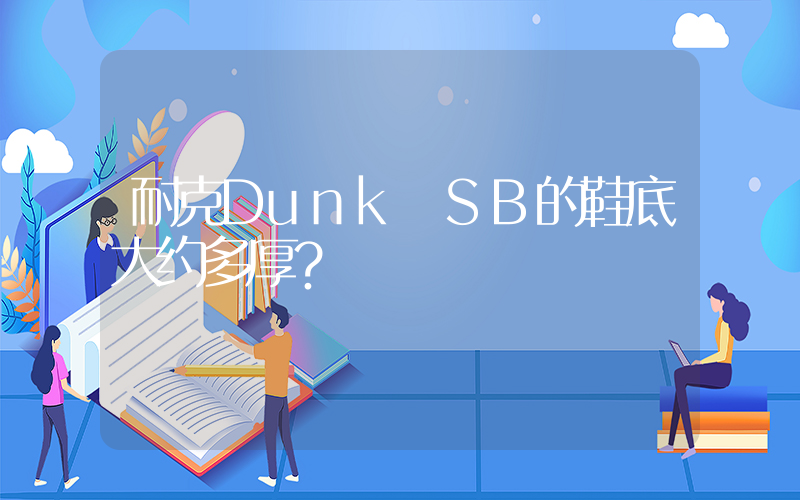 耐克Dunk SB的鞋底大约多厚？插图